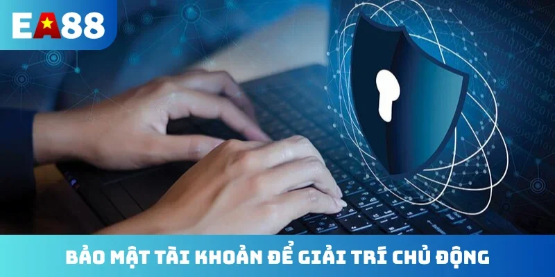 Bảo mật tài khoản để giải trí chủ động